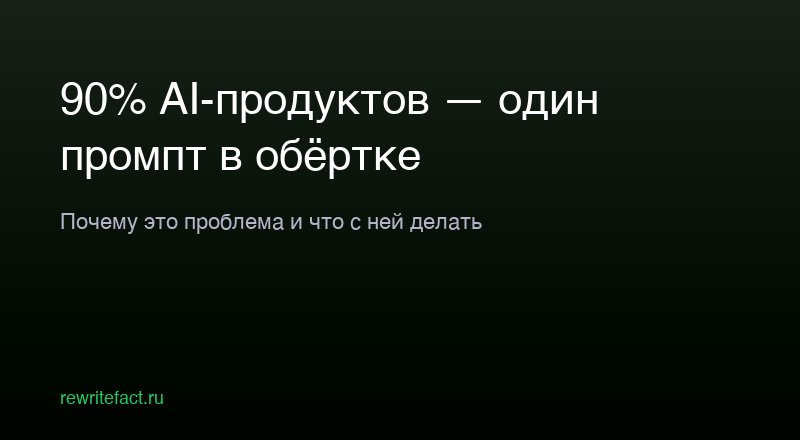 90% AI-продуктов — один промпт